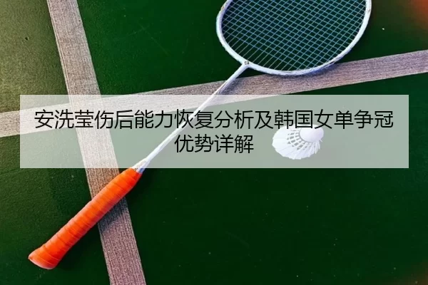 安洗莹伤后能力恢复分析及韩国女单争冠优势详解